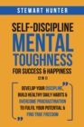 Self-Discipline & Mental Toughness For Success & Happiness (2 in 1) : Develop Your Discipline, Build Healthy Daily Habits & Overcome Procrastination To Fulfil Your Potential & Find True Freedom - Book