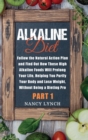 Alkaline Diet : Follow the Natural Action Plan and Find Out How These High Alkaline Foods Will Prolong Your Life, Helping You Purify Your Body and Lose Weight, Without Being a Dieting Pro (Part 1) - Book