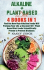 Alkaline + Plant Based Diet : 4 Books in 1: Find Out How High Alkaline Foods Will Prolong Your Life & Discover 101+ Plant Based Diet Foods Scientifically Proven to Prevent Diseases - Book
