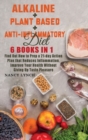 Alkaline + Plant based + Anti-Inflammatory Diet : 6 Books in 1: Find Out How to Prep a 21-day Action Plan that Reduces Inflammation, Improve Your Health Without Giving Up Taste Pleasure - Book