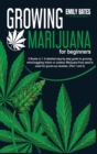 Growing Marijuana for beginners : 2 Books in 1: A detailed step-by-step guide to growing mind-boggling indoor or outdoor Marijuana from seed to weed for grown-up newbies. (Part 1 and 2) - Book