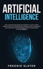 Artificial Intelligence : The Ultimate 222 Pages Blueprint to Get a Deep Insight into AI Algorithmic Learning and The Recipe to Automate Your Business for The Advanced Future. (Part 1) - Book