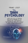 Dark Psychology : Learn the Art of Reading the Body Language of the People. 20+ Manipulation, Persuasion, and Hypnosis Techniques to Take Full Control of Your Life in This Ultimate Guide of Dark Psych - Book