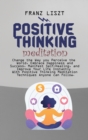 Positive Thinking Meditation : Change the Way you Perceive the World, Embrace Happiness and Success, Manifest Self Self-Healing, and Improve Your Life Instantly With Positive Thinking Meditation Techn - Book