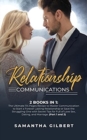 Relationship Communications : 2 Books in 1: The Ultimate 114 Pages Recipe to Master Communication to Start a Forever Lasting Relationship or Save the Struggling One with Secret Tips for Full of Love S - Book