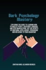 Dark Psychology Mastery : Exploring The Guide To Learning How To Analyze People, Read Body Language And Stop Manipulating. Use The Secrets Of Emotional Intelligence, Persuasion And Influence To Your A - Book