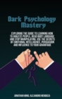 Dark Psychology Mastery : Exploring The Guide To Learning How To Analyze People, Read Body Language And Stop Manipulating. Use The Secrets Of Emotional Intelligence, Persuasion And Influence To Your A - Book