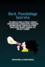 Dark Psychology Secrets : The Complete Guide To Protect Yourself From Narcissists, Manipulation, Persuasion, And Mind Control Through An Extreme Crash Course On Body Language, Nlp, And Deep Learning - Book