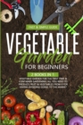Vegetable Garden for Beginners : 2 Books in 1: Vegetable Garden for the First Time Container Gardening: All You Need to Produce Fruit Vegetables from 0 for Saving Avoiding Going to the Market - Book