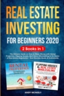 Real Estate Investing for Beginners 2020 : 2 Books in 1 - The Ultimate Guide on How to Make Money with Rental Properties, Flipping Houses, Real Estate Wholesaling and the Basics of Real Estate Negotia - Book