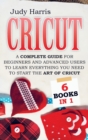Cricut : A complete guide for beginners and advanced users to learn everything you need to start the art of cricut - Book