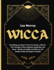 Wicca : Everything you Need to Know to Become a Wiccan. The Principles of Neo-Paganism, Symbolism and Runes, Rituals and Spells and What are the Candles, Herbs and Magical Crystals - Book