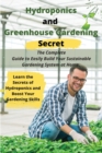 Hydroponics and Greenhouse Gardening Secret : The Complete Guide to Easily Build Your Sustainable Gardening System at Home. Learn the Secrets of Hydroponics and Boost Your Gardening Skills - Book