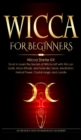 Wicca for Beginners : Wicca Starter Kit: Book to Learn the Secrets of Witchcraft with Wiccan Spells, Moon Rituals, and Tools Like Tarots, Meditation, Herbal Power, Crystal magic and candle - Book