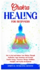 Chakra Healing for Beginners : How to Heal and Balance Your Chakras Through Meditation Yoga, Gemstones and Crystals. Positive Energy, Awareness therapy Buddhism Principles, and Psychic Development - Book