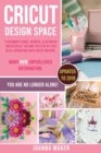 Cricut Design Space : A beginner's guide, updated, illustrated and detailed, follows you step by step in all operations with Cricut Machine. Many new unpublished information - Book