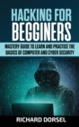 Hacking for Beginners : Mastery Guide to Learn and Practice the Basics of Computer and Cyber Security - Book