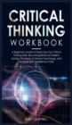 Critical Thinking Workbook : A Beginner's Guide to Improving Your Critical Thinking Skills, Becoming Better at Problem Solving. The Basics of Human Psychology, and Increase Self-Confidence in Life - Book
