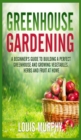 Greenhouse Gardening : A Beginner's Guide to Building a Perfect Greenhouse and growing Vegetables, Herbs and Fruit at Home - Book