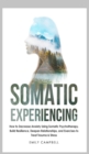 Somatic Experiencing : How to Decrease Anxiety Using Somatic Psychotherapy. Build Resilience, Deepen Relationships, and Exercises to Treat Trauma & Stress - Book