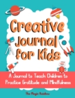 Creative Gratitude Journal for Kids : A Journal to Teach Children to Practice Gratitude and Mindfulness - Book