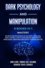 Dark Psychology and Manipulation - 8 Books in 1 Mastery : Secrets and Techniques of NLP, Body Language, Mind Control, How to Analyze and Read People, Persuasion, Emotional Influence, Hypnosis and CBT - Book