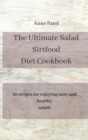 The Ultimate Salad Sirtfood Diet Cookbook : 50 recipes for enjoying tasty and healthy salads - Book