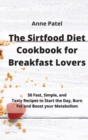 The Sirtfood Diet Cookbook for Breakfast Lovers : 50 Fast, Simple, and Tasty Recipes to Start the Day, Burn Fat and Boost your Metabolism - Book