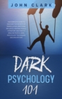 Dark Psychology 101 : The Complete Guide to Discover the Secrets of Manipulation, Emotional Influence, Reading People, Hypnotism, and How to Analyze People Using Psychology Techniques (Second Edition) - Book
