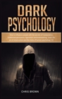 Dark Psychology : How to Influence People with the Secrets of Manipulation, Subliminal Persuasion, Hypnotism, and Brainwashing. Learn the Art of Mind Control and the Tricks of Human Psychology 101 - Book