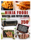 Ninja Foodi Digital Air Fry Oven Cookbook : 250 Mouth-Watering, Quick and Easy Digital Air Fry Oven Recipes to Enjoy with your Family and your Guests - Book