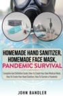 Homemade Hand Sanitizer - Homemade Face Mask - Pandemic Survival : Complete And Definitive Guide; How To Create Your Own Medical Mask, How To Create Your Hand Sanitizer, How To Survive a Pandemic - Book