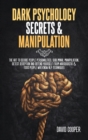Dark Psychology Secrets & Manipulation : The Art to decode people personalities, Subliminal Manipulation, Detect Deception and Defend Yourself from Narcissistic and Toxic People Who Know NLP technique - Book