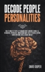 Decode People Personalities : How to Analyze People by Knowing Body Language Signals and Behavioral Psychology. Understand What Every Person is Saying Using Emotional Intelligence and NLP - Book