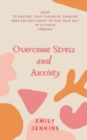 Overcome Stress and Anxiety : Learn to Control Your Thoughts, Conquer Fear and Self-Doubt to Find Your Way to Ultimate Freedom - Book
