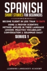 Spanish Short Stories for Beginners : Become Fluent in Less Than 30 Days Using a Proven Scientific Method Applied in These Language Lessons. Practice Vocabulary, Conversation & Grammar Daily - Book