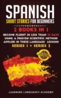 Spanish Short Stories for Beginners : 2 Books in 1: Become Fluent in Less Than 30 Days Using a Proven Scientific Method Applied in These Language Lessons. (Series 1 + Series 2) - Book