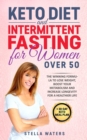 Keto Diet and Intermittent Fasting for Women Over 50 : 2 Books in 1: The Winning Formula To Lose Weight, Boost Your Metabolism and Increase Longevity for a Healthier Life + 30-Day Keto Meal Plan - Book