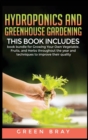 Hydroponics and Greenhouse Gardening : 3-in-1 book bundle for Growing Your Own Vegetable, Fruits, and Herbs throughout the year and techniques to improve their quality - Book