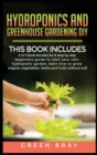 Hydroponics and Greenhouse Gardening Diy : 2-in-1 book bunldes for A step by step beginners guide to start your own hydroponic garden, learn how to grow organic vegetables, herbs and fruits without so - Book