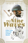 The Nine Waves : The Extraordinary Story of How India Took Over the Cricket World - Book