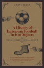 A History of European Football in 100 Objects : The Alternative Football Museum - eBook