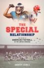 The Special Relationship : The History of American Football in the United Kingdom - eBook