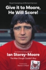 Give it to Moore; He Will Score! : The Authorised Biography of Ian Storey-Moore, The Man Clough Couldn’t Buy - Book