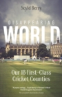 Disappearing World : Our 18 First Class Cricket Counties - Book