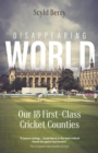 Disappearing World : Our 18 First Class Cricket Counties - eBook