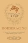 Firsts; Lasts and Onlys : A Truly Wonderful Collection of Horseracing Trivia - eBook