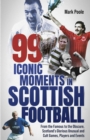 99 Iconic Moments in Scottish Football : From the Famous to the Obscure, Scotland’s Glorious, Unusual and Cult Games, Players and Events - eBook