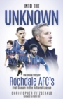 Into the Unknown : The Inside Story of Rochdale AFC’s First Season in the National League - Book