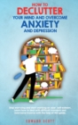 How to Declutter your Mind and Overcome Anxiety and Depression : Stop worrying and start working on your self-esteem. Learn how to deal with difficult moments and overcome trauma with the help of this - Book
